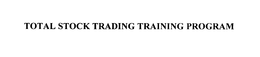 TOTAL STOCK TRADING TRAINING PROGRAM trademark