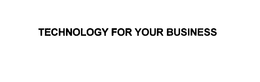 TECHNOLOGY FOR YOUR BUSINESS trademark