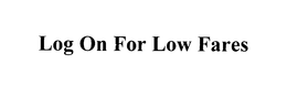 LOG ON FOR LOW FARES trademark