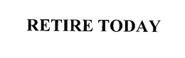 RETIRE TODAY trademark