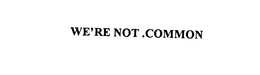 WE'RE NOT.COMMON trademark