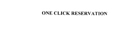 ONE CLICK RESERVATION trademark