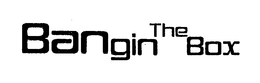 BANGIN THE BOX trademark
