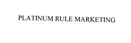 PLATINUM RULE MARKETING trademark