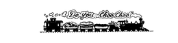DO YOU...CHOO CHOO? trademark