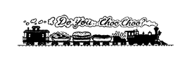 DO YOU...CHOO CHOO? trademark