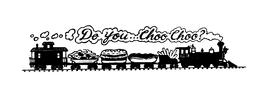 DO YOU...CHOO CHOO? trademark