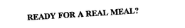READY FOR A REAL MEAL? trademark