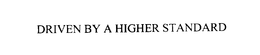 DRIVEN BY A HIGHER STANDARD trademark