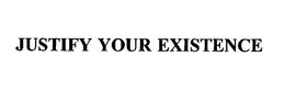 JUSTIFY YOUR EXISTENCE trademark