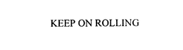 KEEP ON ROLLING trademark