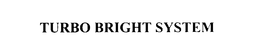 TURBO BRIGHT SYSTEM trademark