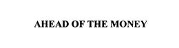 AHEAD OF THE MONEY trademark
