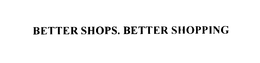 BETTER SHOPS. BETTER SHOPPING trademark