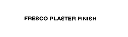 FRESCO PLASTER FINISH trademark
