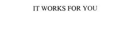 IT WORKS FOR YOU trademark