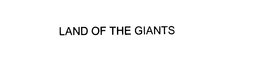 LAND OF THE GIANTS trademark