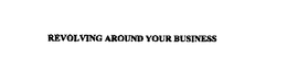 REVOLVING AROUND YOUR BUSINESS trademark