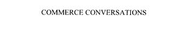 COMMERCE CONVERSATIONS trademark