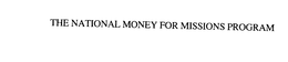 THE NATIONAL MONEY FOR MISSIONS PROGRAM trademark