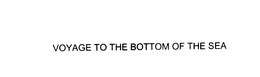 VOYAGE TO THE BOTTOM OF THE SEA trademark