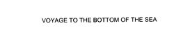 VOYAGE TO THE BOTTOM OF THE SEA trademark
