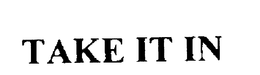 TAKE IT IN trademark