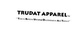 TRUDAT APPAREL "TIME TO REMOVE UNIVERSAL DISCRIMINATION AND TURMOIL" trademark