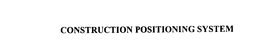 CONSTRUCTION POSITIONING SYSTEM trademark