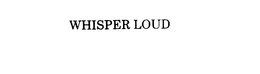 WHISPER LOUD trademark