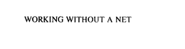 WORKING WITHOUT A NET trademark