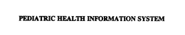 PEDIATRIC HEALTH INFORMATION SYSTEM trademark