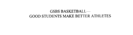 GSBS BASKETBALL-GOOD STUDENTS MAKE BETTER ATHLETES trademark