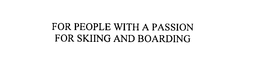 FOR PEOPLE WITH A PASSION FOR SKIING AND BOARDING trademark