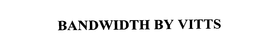 BANDWIDTH BY VITTS trademark