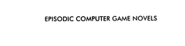 EPISODIC COMPUTER GAME NOVELS trademark