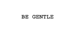 BE GENTLE trademark