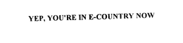YEP, YOU'RE IN E-COUNTRY NOW trademark