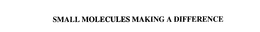 SMALL MOLECULES MAKING A DIFFERENCE trademark