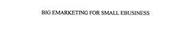 BIG EMARKETING FOR SMALL EBUSINESS trademark
