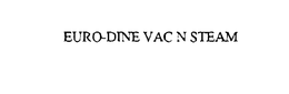 EURO-DINE VAC N STEAM trademark