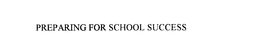 PREPARING FOR SCHOOL SUCCESS trademark