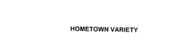 HOMETOWN VARIETY trademark