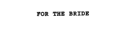 FOR THE BRIDE trademark