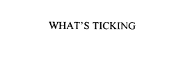 WHAT'S TICKING trademark