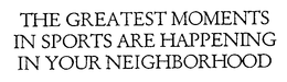 THE GREATEST MOMENTS IN SPORTS ARE HAPPENING IN YOUR NEIGHBORHOOD trademark