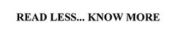 READ LESS... KNOW MORE trademark