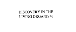 DISCOVERY IN THE LIVING ORGANISM trademark