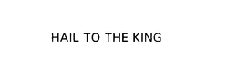 HAIL TO THE KING trademark