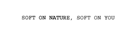 SOFT ON NATURE, SOFT ON YOU trademark